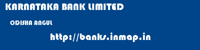 KARNATAKA BANK LIMITED  ODISHA ANGUL    banks information 